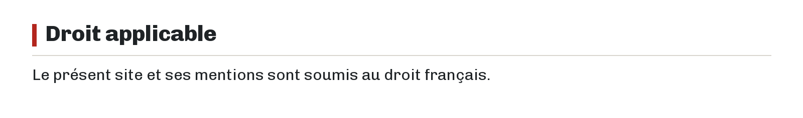 Droit applicable : Le présent site et ses mentions sont soumis au droit français.